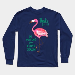 THAT'S IT! I'M PUTTING MY FOOT DOWN! Long Sleeve T-Shirt